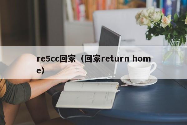re5cc回家（回家return home）