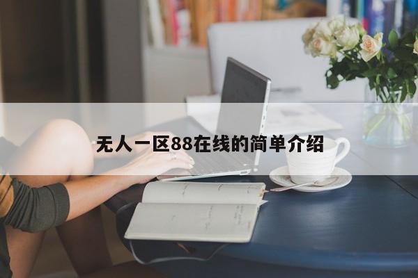 无人一区88在线的简单介绍