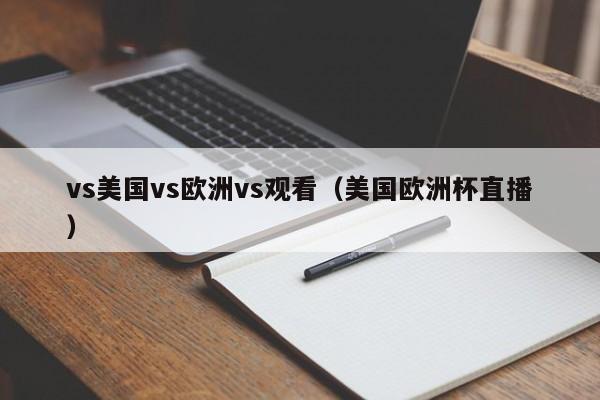 vs美国vs欧洲vs观看（美国欧洲杯直播）